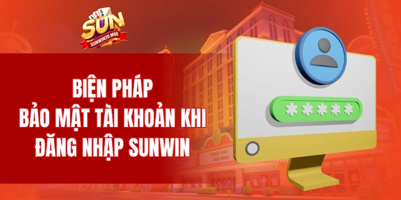 Biện pháp bảo mật tài khoản khi đăng nhập SUNWIN