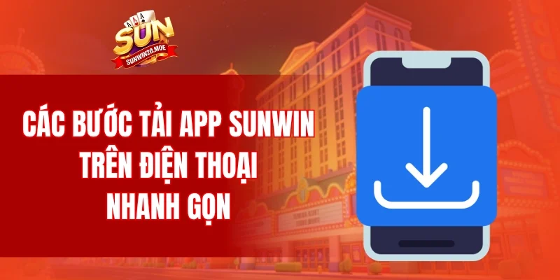 Các bước tải app SUNWIN trên điện thoại nhanh gọn