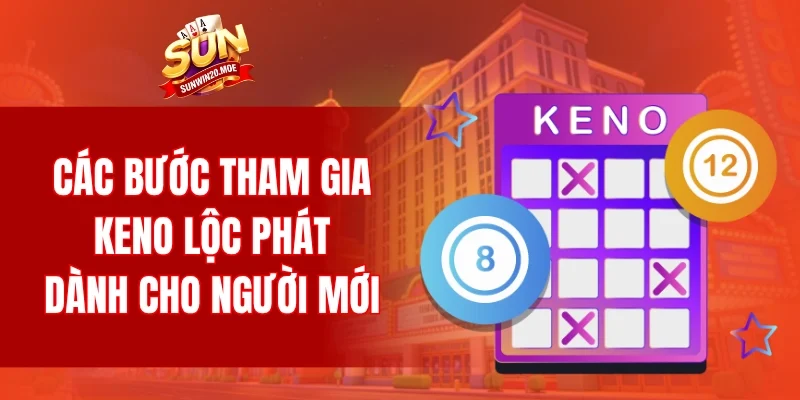Các bước tham gia keno lộc phát dành cho người mới
