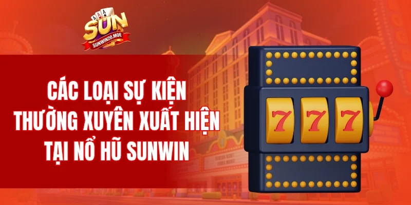 Các loại sự kiện thường xuyên xuất hiện tại nổ hũ SUNWIN