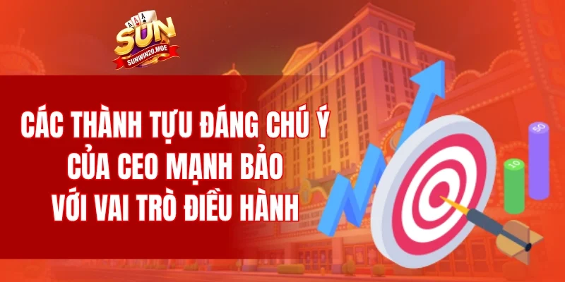 Các thành tựu đáng chú ý của CEO Mạnh Bảo với vai trò điều hành