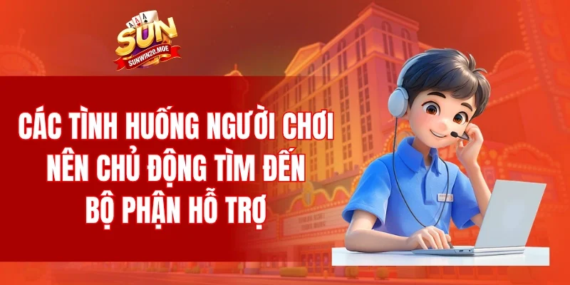 Các tình huống người chơi nên chủ động tìm đến bộ phận hỗ trợ