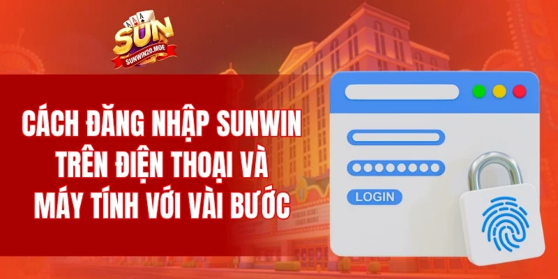 Cách đăng nhập SUNWIN trên điện thoại và máy tính với vài bước