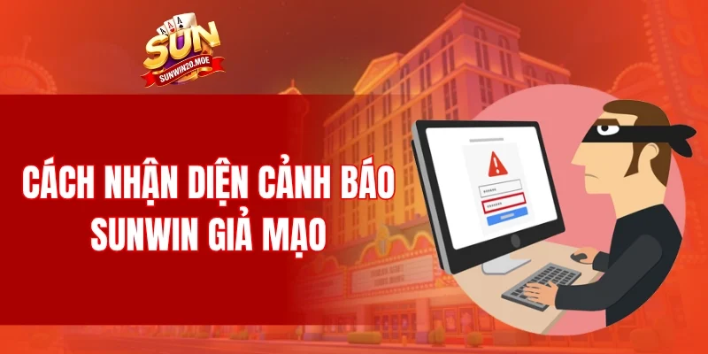 Cách nhận diện cảnh báo SUNWIN giả mạo