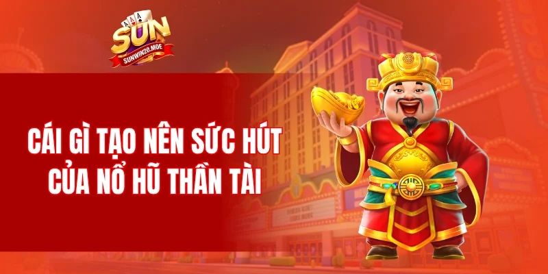 Cái gì tạo nên sức hút của nổ hũ thần tài