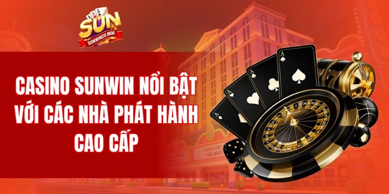 Casino SUNWIN nổi bật với các nhà phát hành cao cấp
