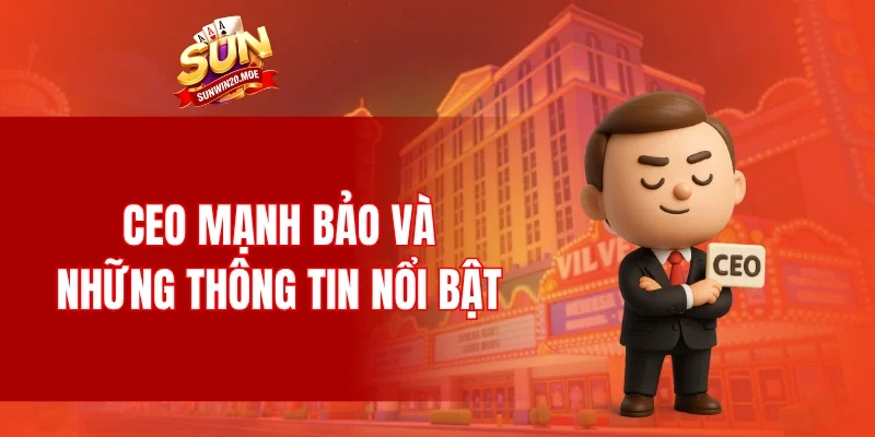 CEO Mạnh Bảo và những thông tin nổi bật
