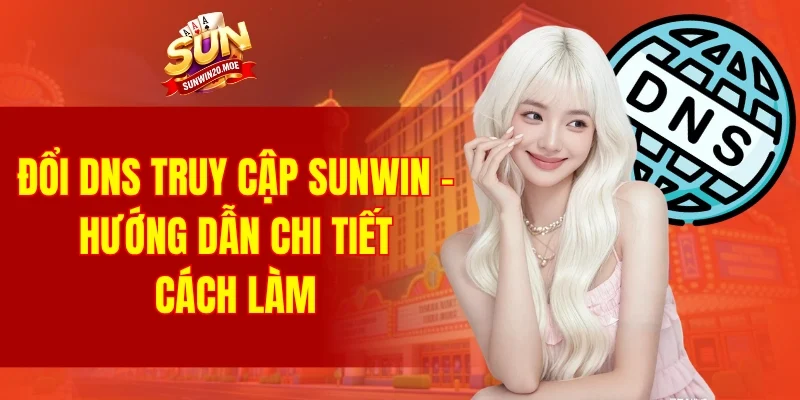 Đổi DNS truy cập SUNWIN