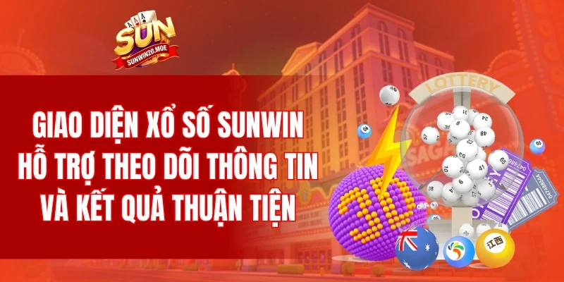 Giao diện xổ số SUNWIN hỗ trợ theo dõi thông tin và kết quả thuận tiện