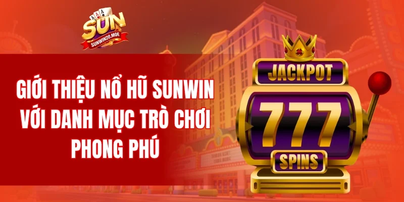 Giới thiệu nổ hũ SUNWIN với danh mục trò chơi phong phú