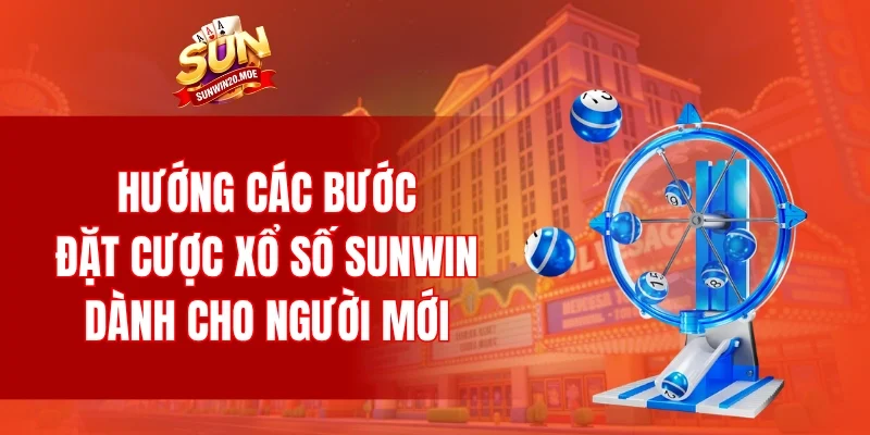 Hướng các bước đặt cược xổ số SUNWIN dành cho người mới
