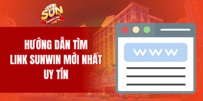 Hướng dẫn tìm link SUNWIN mới nhất uy tín