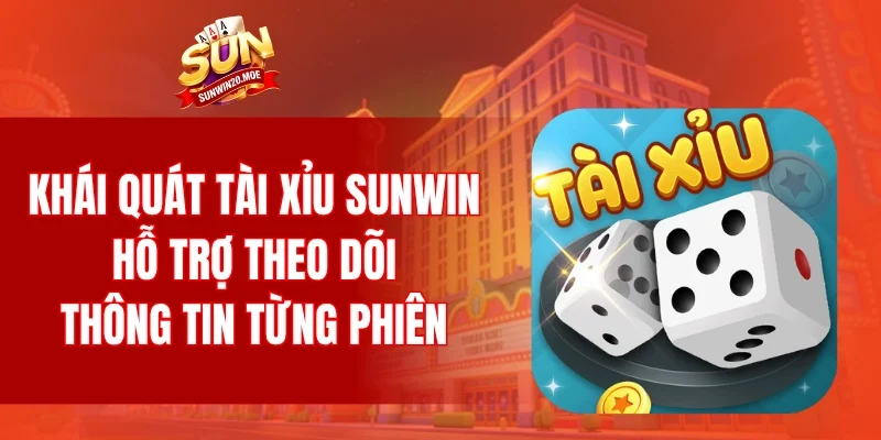 Khái quát tài xỉu SUNWIN hỗ trợ theo dõi thông tin từng phiên