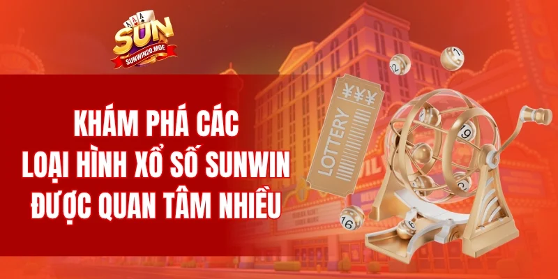 Khám phá các loại hình xổ số SUNWIN được quan tâm nhiều