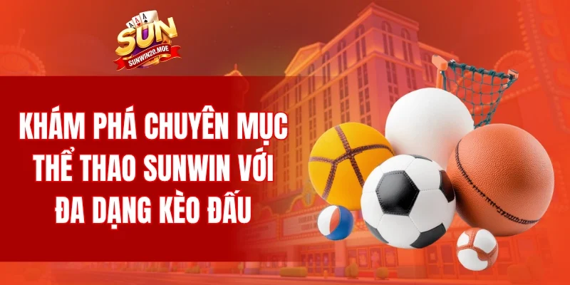 Khám phá chuyên mục thể thao SUNWIN với đa dạng kèo đấu