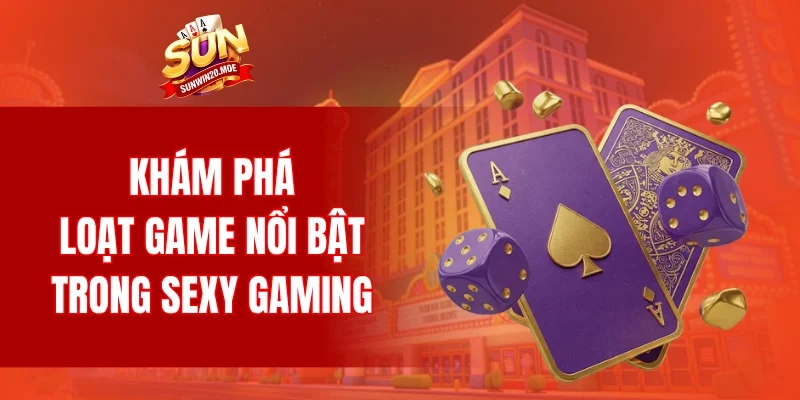 Khám phá loạt game nổi bật trong Sexy Gaming