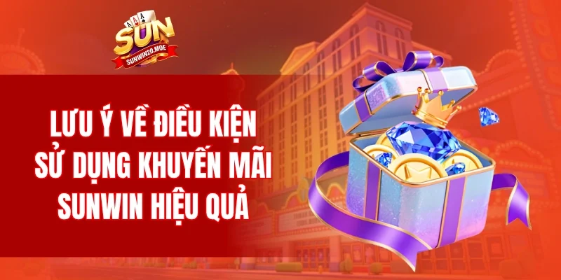 Lưu ý về điều kiện sử dụng khuyến mãi SUNWIN hiệu quả