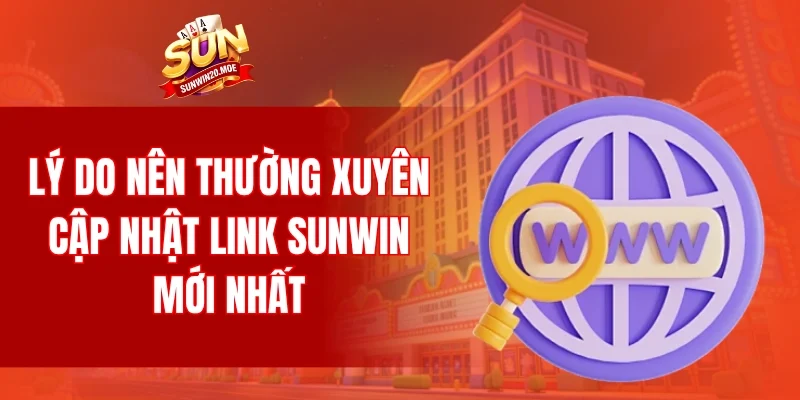 Lý do nên thường xuyên cập nhật link SUNWIN mới nhất