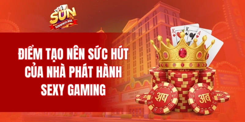 Những điểm tạo nên sức hút của nhà phát hành Sexy Gaming