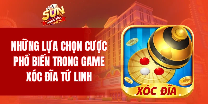 Những lựa chọn cược phổ biến trong game xóc đĩa tứ linh