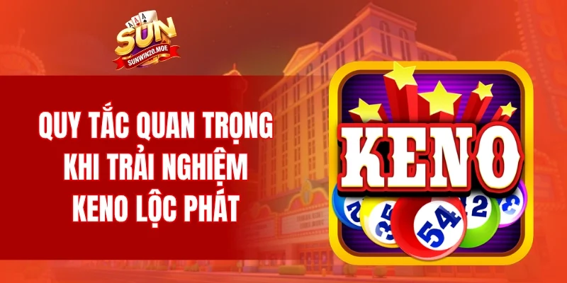 Những quy tắc quan trọng khi trải nghiệm keno lộc phát