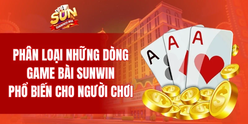 Phân loại những dòng game bài SUNWIN phổ biến cho người chơi