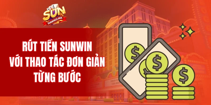 Rút tiền SUNWIN với thao tác đơn giản từng bước