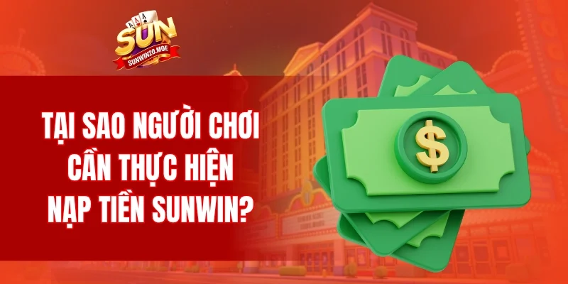 Tại sao người chơi cần thực hiện nạp tiền SUNWIN?