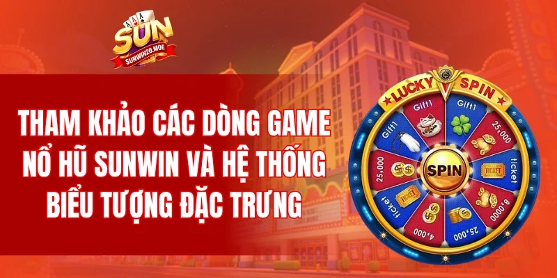 Tham khảo các dòng game nổ hũ SUNWIN và hệ thống biểu tượng đặc trưng