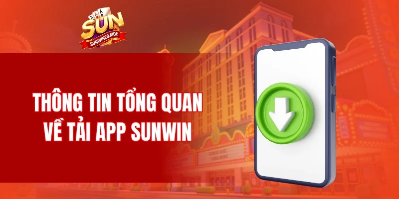 Thông tin tổng quan về tải app SUNWIN