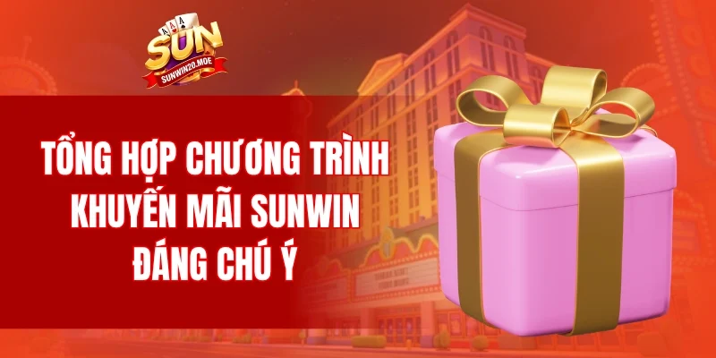 Tổng hợp những chương trình khuyến mãi SUNWIN đáng chú ý